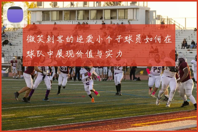 微笑刺客的逆袭小个子球员如何在球队中展现价值与实力