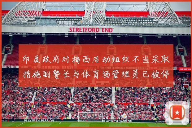 印度政府对梅西活动组织不当采取措施副警长与体育场管理员已被停职