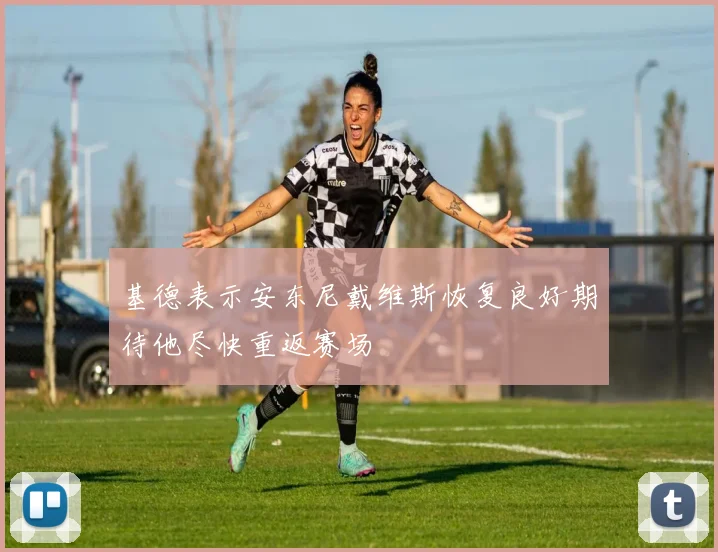 基德表示安东尼戴维斯恢复良好期待他尽快重返赛场