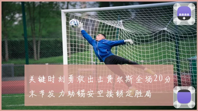 关键时刻勇敢出击费尔斯全场20分末节发力助锡安空接锁定胜局