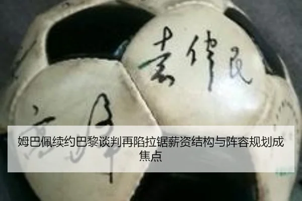 姆巴佩续约巴黎谈判再陷拉锯薪资结构与阵容规划成焦点 - ayx